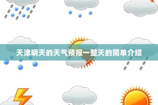 天津明天的天气预报一整天的简单介绍