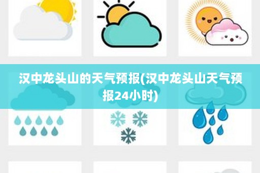 汉中龙头山的天气预报(汉中龙头山天气预报24小时)