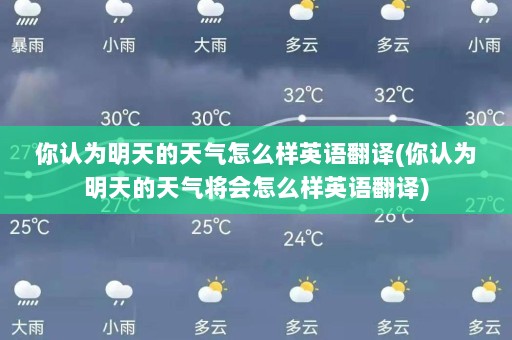 你认为明天的天气怎么样英语翻译(你认为明天的天气将会怎么样英语翻译)