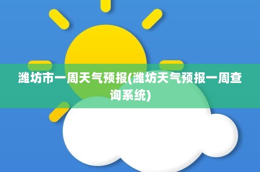 潍坊市一周天气预报(潍坊天气预报一周查询系统)